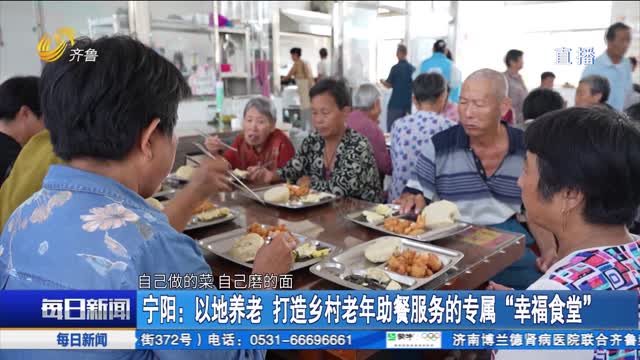 宁阳：以地养老 打造乡村老年助餐服务的专属“幸福食堂”