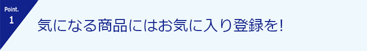 Point.1 気になる商品にはお気に入り登録を！