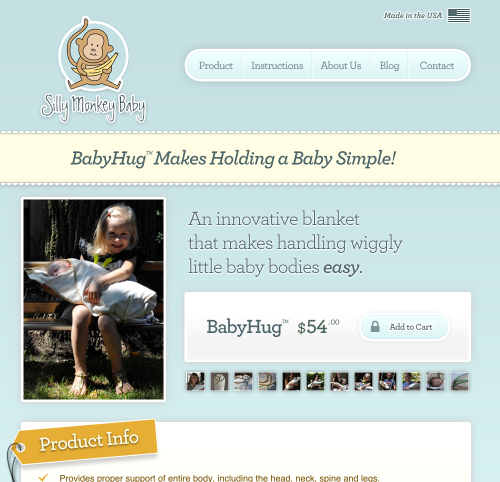 We just launched a site for our friends at Silly Monkey Baby, Inc. The BabyHug is a truly innovative swaddling blanket for newborns!
Check it out:
http://www.sillymonkeybaby.com