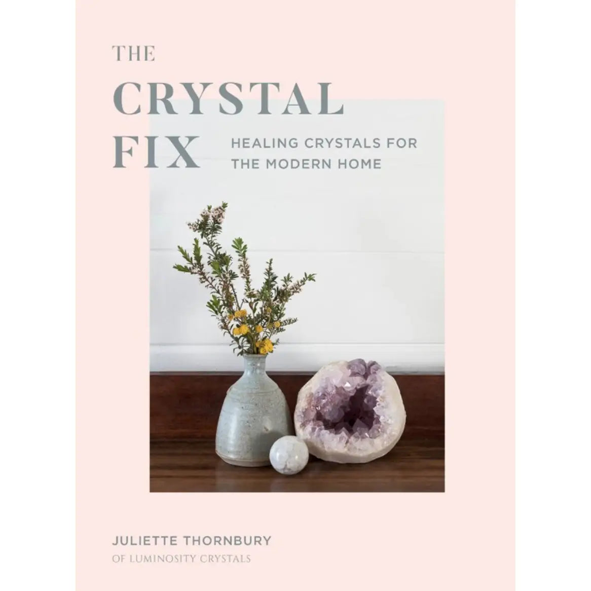 Crystal Fix: Healing Crystals For the Modern Home