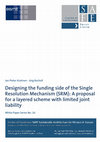 Research paper thumbnail of Designing the funding side of the Single Resolution Mechanism (SRM): A proposal for a layered scheme with limited joint liability