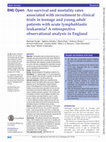 Research paper thumbnail of Are survival and mortality rates associated with recruitment to clinical trials in teenage and young adult patients with acute lymphoblastic leukaemia? A retrospective observational analysis in England