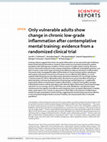 Research paper thumbnail of Only vulnerable adults show change in chronic low-grade inflammation after contemplative mental training: evidence from a randomized clinical trial