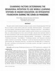 Research paper thumbnail of Examining Factors Determining the Behavioral Intention to Use Mobile Learning Systems in Higher Education: An Integrative Framework during the COVID-19 Pandemic  