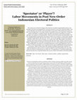 Research paper thumbnail of ‘Spectator’ or ‘Player’? Labor Movements in Post New-Order Indonesian Electoral Politics