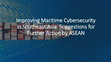 Research paper thumbnail of Improving Maritime Cybersecurity in Southeast Asia: Suggestions for Further Action by ASEAN