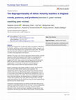 Research paper thumbnail of The disproportionality of ethnic minority teachers in England: trends, patterns, and problems