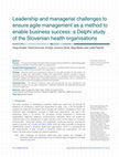 Research paper thumbnail of Leadership and managerial challenges to ensure agile management as a method to enable business success: a Delphi study of the Slovenian health organisations