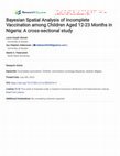 Research paper thumbnail of Bayesian Spatial Analysis of Incomplete Vaccination among Children Aged 12-23 Months in Nigeria: A cross-sectional study