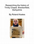 Research paper thumbnail of The History of Trinity Chapel, Brackenfield, Derbyshire