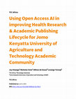 Research paper thumbnail of Using Open Access AI in improving Health Research &amp; Academic Publishing Lifecycle for Jomo Kenyatta University of Agriculture and Technology Academic Community