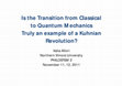 Research paper thumbnail of Is the Transition from Classical to Quantum Mechanics Truly an example of a Kuhnian Revolution