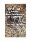 Research paper thumbnail of Marco legal y actores. Etanol obligatorio en Guatemala. por Pepo Toledo