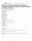 Research paper thumbnail of Obsessive beliefs and subtypes of obsessive-compulsive symptoms amongst immigrant children and early adolescents