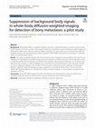 Research paper thumbnail of Suppression of background body signals in whole-body diffusion-weighted imaging for detection of bony metastases: a pilot study