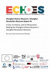 Research paper thumbnail of Shanghai History Museum / Shanghai Revolution Museum Report #1 A City, its History, and its Museum(s): Making the Shanghai History Museum / Shanghai Revolution Museum