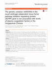 Research paper thumbnail of The genetic variation rs6903956 in the novel androgen-dependent tissue factor pathway inhibitor regulating protein (ADTRP) gene is not associated with levels of plasma coagulation factors in the Singaporean Chinese