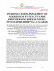 Research paper thumbnail of Incidence and Management of Aggression by Health Care Providers in Federal Neuro-Psychiatric Hospital, Calabar