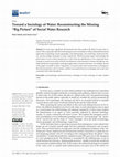 Research paper thumbnail of Toward a Sociology of Water: Reconstructing the Missing "Big Picture" of Social Water Research