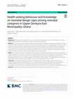 Research paper thumbnail of Health seeking behaviour and knowledge on neonatal danger signs among neonatal caregivers in Upper Denkyira East Municipality, Ghana