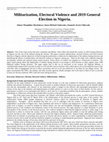 Research paper thumbnail of Militarization, Electoral Violence and 2019 General Election in Nigeria