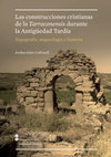 Research paper thumbnail of Las construcciones cristianas de la Tarraconensis durante la Antigüedad Tardía: topografía, arqueología e historia (Barcelona, 2012)