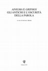 Research paper thumbnail of Ainigma e griphos. Gli antichi e l’oscurità della parola (...et alia. Studi di filologia classica e tardoantica, 2), a cura di S. Monda, Pisa, ETS Edizioni, 2012. ISBN: 978-884673353-5