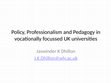 Research paper thumbnail of Policy, Professionalism and Pedagogy in vocationally focussed UK universities