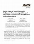 Research paper thumbnail of Latino Males in Texas Community Colleges: A Phenomenological Study of Masculinity Constructs and their Effect on College Experiences