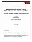 Research paper thumbnail of Managing Distributed Technology Projects: Within and Between Firms, and National Boundaries A 2007 Survey of Information Technology and Product Development Projects