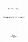 Research paper thumbnail of Сергей Кара-Мурза. Между идеологией и наукой. — Москва, Научный эксперт, 2013. — 184 с.