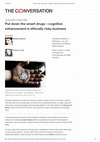 Research paper thumbnail of Put down the smart drugs – cognitive enhancement is ethically risky business