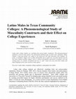 Research paper thumbnail of Latino Males in Texas Community  Colleges: A Phenomenological Study of  Masculinity Constructs and their Effect on  College Experiences 