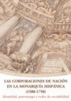 Research paper thumbnail of Las Corporaciones de Nación en la Monarquía Hispánica (1580-1750): Identidad, patronazgo y redes de sociabilidad