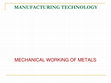 Research paper thumbnail of MANUFACTURING TECHNOLOGY MECHANICAL WORKING OF METALS