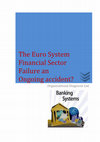 Research paper thumbnail of The Euro System Financial Sector Failure -an Ongoing Accident?