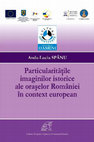 Research paper thumbnail of Particularităţile imaginilor istorice ale oraşelor României în context european [Peculiarities of Historic Images of Towns in Romania in European Context], Romanian Literature Museum Publishing House, Bucharest, 2013.