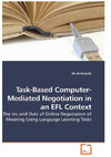 Research paper thumbnail of Task-Based Computer-Mediated Negotiation in an EFL Context: The Ins and Outs of Online Negotiation of Meaning Using Language Learning Tasks