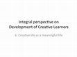 Research paper thumbnail of Integral Perspective on Development of Creative Learners: Lecture 6. Creative Life as a Meaningful Life