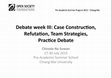 Research paper thumbnail of OSF_CMSummer15: Debate week III: Case Construction, Refutation, Team Strategies, Practice Debate