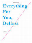 Research paper thumbnail of Everything For You, Belfast. Issue of The Memorial Papers: a publication series accompanying 'Everything For You' by artist Jan De Cock, co-edited with Angela Bartholomew [www.everythingforyou.be], 2013-2015