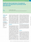 Research paper thumbnail of Significant clinical implications of prophylactic pancreatic stent placement in previously normal pancreatic ducts