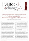 Research paper thumbnail of Changing approaches to pro-poor livestock market development: Innovation and upgrading in the value chain