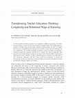 Research paper thumbnail of Transforming Teacher Education Thinking: Complexity and Relational Ways of Knowing