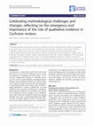 Research paper thumbnail of Celebrating methodological challenges and changes: reflecting on the emergence and importance of the role of qualitative evidence in Cochrane reviews