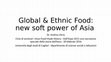 Research paper thumbnail of Global & Ethnic Food: new soft power of Asia