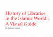 Research paper thumbnail of History of Libraries in the Islamic World: A Visual Guide