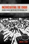 Research paper thumbnail of Incarcerating the Crisis: Freedom Struggles and the Rise of the Neoliberal State (University of California Press, 2016).