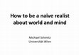 Research paper thumbnail of How to be a naive realist about world and mind