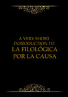 Research paper thumbnail of A VERY SHORT INTRODUCTION TO  LA FILOLÓGICA POR LA CAUSA (1738-2016)